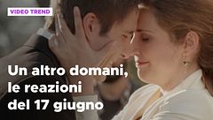 Un altro domani, il riassunto e le reazioni alla puntata del 17 giugno