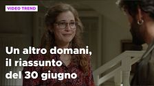 Un altro domani, il riassunto della puntata del 30 giugno