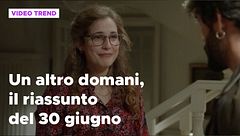 Un altro domani, il riassunto della puntata del 30 giugno