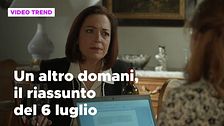 Un altro domani, il riassunto della puntata del 6 luglio
