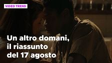 Un altro domani, il riassunto della puntata del 17 agosto