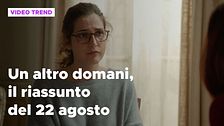 Un altro domani, il riassunto della puntata del 22 agosto