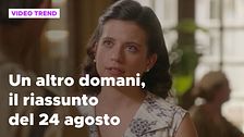 Un altro domani, il riassunto della puntata del 24 agosto