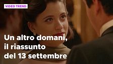 Un altro domani, il riassunto e le reazioni della puntata del 13 settembre