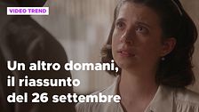 Un altro domani, il riassunto della puntata del 26 settembre