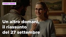 Un altro domani, il riassunto della puntata del 27 settembre