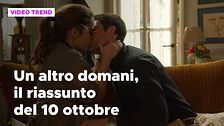 Un altro domani, il riassunto della puntata del 10 ottobre