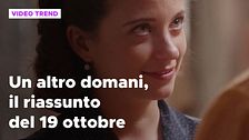 Un altro domani, il riassunto della puntata del 19 ottobre
