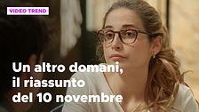 Un altro domani, il riassunto della puntata del 10 novembre