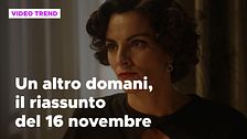 Un altro domani, il riassunto della puntata del 16 novembre
