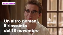 Un altro domani, il riassunto della puntata del 18 novembre