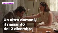 Un altro domani, il riassunto della puntata del 2 dicembre