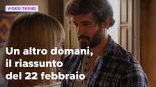 Un altro domani, il riassunto della puntata del 22 febbraio