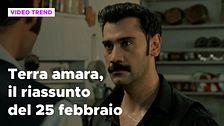 Terra Amara, il riassunto della puntata del 25 febbraio
