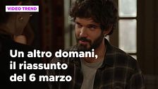 Un altro domani, il riassunto della puntata del 6 marzo