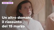 Un altro domani, il riassunto della puntata del 15 marzo