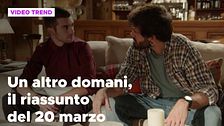 Un altro domani, il riassunto della puntata del 20 marzo