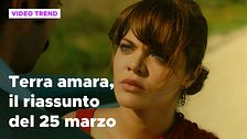 Terra amara, il riassunto della puntata del 25 marzo