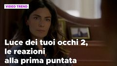Luce dei tuoi occhi 2, le reazioni alla prima puntata