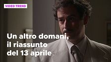 Un altro domani, il riassunto della puntata del 13 aprile