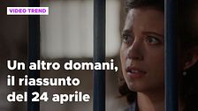Un altro domani, il riassunto della puntata del 24 aprile