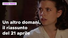 Un altro domani, il riassunto della puntata del 21 aprile