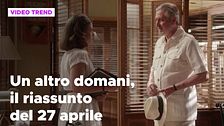 Un altro domani, il riassunto della puntata del 27 aprile