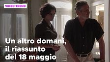 Un altro domani, il riassunto della puntata del 18 maggio