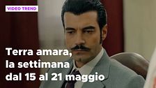 Terra amara, il riassunto della settimana dal 15 al 21 maggio