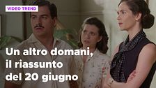Un altro domani, il riassunto della puntata del 20 giugno