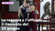 La ragazza e l'ufficiale, il riassunto del 23 giugno