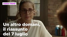 Un altro domani, il riassunto della puntata del 7 luglio