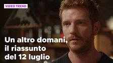 Un altro domani, il riassunto della puntata del 12 luglio