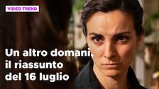 Un altro domani, il riassunto della puntata del 16 luglio