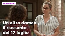 Un altro domani, il riassunto della puntata del 17 luglio