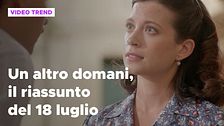 Un altro domani, il riassunto della puntata del 18 luglio