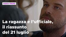 La ragazza e l'ufficiale, il riassunto del 21 luglio