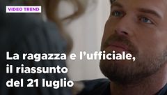 La ragazza e l'ufficiale, il riassunto del 21 luglio