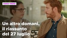 Un altro domani, il riassunto della puntata del 27 luglio