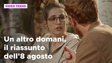 Un altro domani, il riassunto della puntata dell'8 agosto