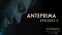 ESCÁNDALO - Storia di un'ossessione: anteprima episodio 5
