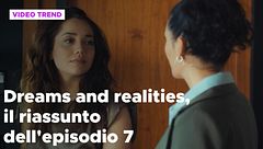 Dreams and Realities, il riassunto della puntata 7