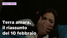 Terra amara, il riassunto della puntata del 10 febbraio
