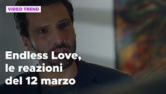 Endless Love, il riassunto e le reazioni della puntata del 12 marzo