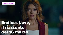 Endless Love, il riassunto della puntata del 16 marzo