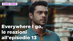 Everywhere I go, il riassunto e le reazioni alla puntata 13