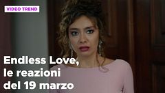 Endless Love, il riassunto e le reazioni alla puntata del 19 marzo
