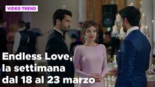 Endless Love, il riassunto dal 18 al 23 marzo