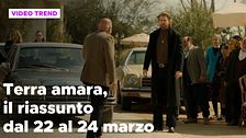 Terra amara, il riassunto dal 22 al 24 marzo