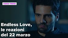 Endless Love, il riassunto e le reazioni alla puntata del 22 marzo